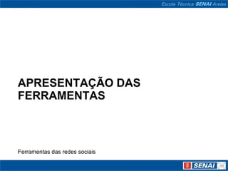 APRESENTAÇÃO DAS
FERRAMENTAS



Ferramentas das redes sociais
 