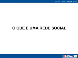 O QUE É UMA REDE SOCIAL
 