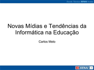 Novas Mídias e Tendências da
  Informática na Educação
           Carlos Melo
 