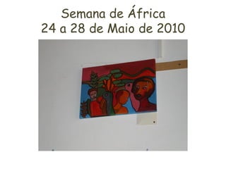 Semana de África
24 a 28 de Maio de 2010
 