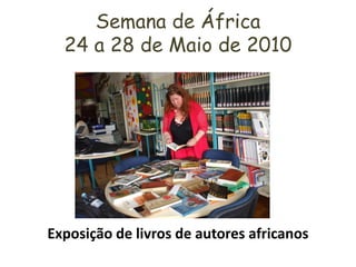 Semana de África
  24 a 28 de Maio de 2010




Exposição de livros de autores africanos
 