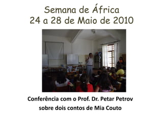 Semana de África
24 a 28 de Maio de 2010




Conferência com o Prof. Dr. Petar Petrov
    sobre dois contos de Mia Couto
 