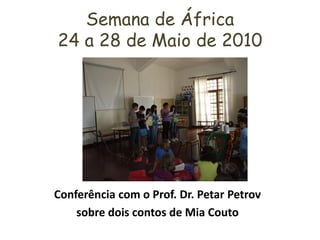 Semana de África
24 a 28 de Maio de 2010




Conferência com o Prof. Dr. Petar Petrov
    sobre dois contos de Mia Couto
 