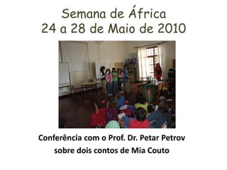 Semana de África
24 a 28 de Maio de 2010




Conferência com o Prof. Dr. Petar Petrov
    sobre dois contos de Mia Couto
 