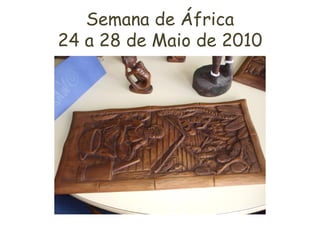 Semana de África
24 a 28 de Maio de 2010
 