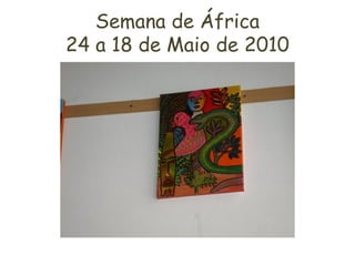 Semana de África
24 a 18 de Maio de 2010
 