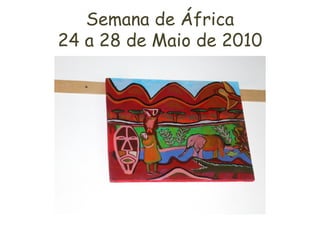 Semana de África
24 a 28 de Maio de 2010
 