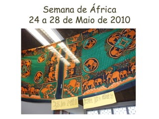 Semana de África
24 a 28 de Maio de 2010
 