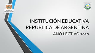 INSTITUCIÓN EDUCATIVA
REPUBLICA DE ARGENTINA
AÑO LECTIVO 2020
ALCALDÍA DE
SANTIAGO DE CALI
SECRETARIA DE EDUCACIÓN
 