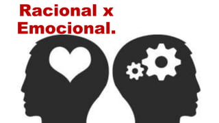 Racional x
Emocional.
 