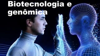 Biotecnologia e
genômica
 