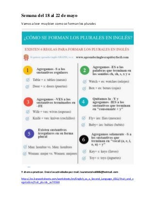 Semana del 18 al 22 de mayo
Vamos a leer muy bien como se forman los plurales
Y ahora a practicar. Envío las actividadespo...
