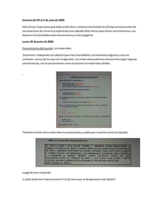 Semana del 29 al 3 de juliode 2020.
Hola chicos:Esperamosque todosesténbien,estamostransitandolasúltimassemanasantesde
las...