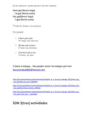 En los ejercicios puede aparecer de estas maneras
Have got (forma larga)
‘ve got (forma corta)
Has got(forma larga)
‘s got...