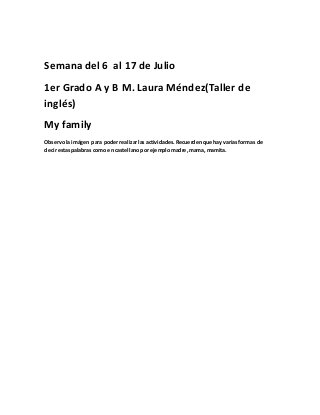 Semana del 6 al 17 de Julio
1er Grado A y B M. Laura Méndez(Taller de
inglés)
My family
Observola imágen para poder realiz...
