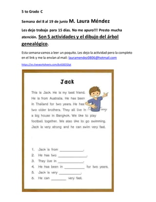 5 to Grado C
Semana del 8 al 19 de junio M. Laura Méndez
Les dejo trabajo para 15 días. No me apuro!!! Presto mucha
atenci...