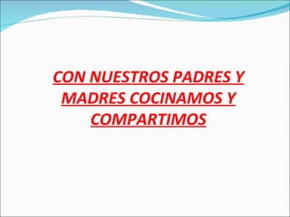 CON NUESTROS PADRES Y MADRES COCINAMOS Y COMPARTIMOS 