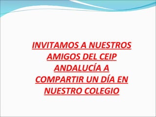 INVITAMOS A NUESTROS AMIGOS DEL CEIP ANDALUCÍA A COMPARTIR UN DÍA EN NUESTRO COLEGIO 