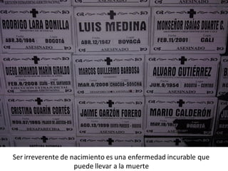 Ser irreverente de nacimiento es una enfermedad incurable que
                    puede llevar a la muerte
 