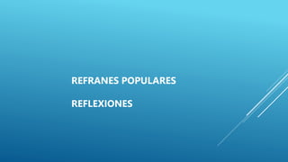 REFRANES POPULARES
REFLEXIONES
 