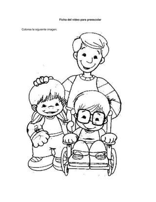 Ficha del video para preescolar 
Colorea la siguiente imagen. 
 