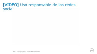 Dell – Consejos para el uso de #RedesSociales
[VIDEO] Uso responsable de las redes
sociales
 