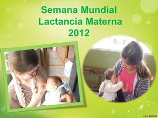Semana Mundial
Lactancia Materna
      2012
 