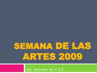 Semana de las Artes 2009 por  alumnos  de 1° a 3° 