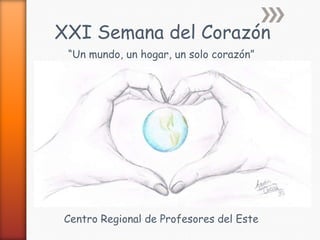 XXI Semana del Corazón
 “Un mundo, un hogar, un solo corazón”




Centro Regional de Profesores del Este
 