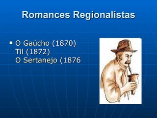 Romances Regionalistas O Gaúcho  (1870) Til  (1872) O Sertanejo  (1876 
