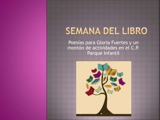 Poesías para Gloria Fuertes y un
montón de actividades en el C.P.
Parque Infantil
 