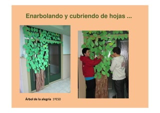 Enarbolando y cubriendo de hojas ...
Árbol de la alegría 1ºES0
 