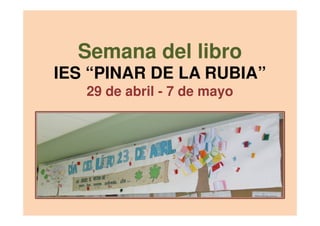 Semana del libro
IES “PINAR DE LA RUBIA”
29 de abril - 7 de mayo
 