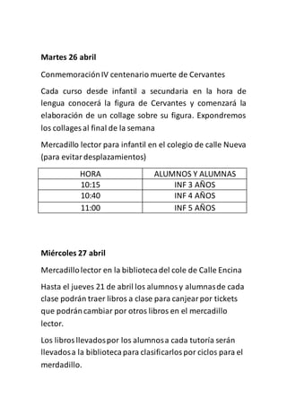 Martes 26 abril
ConmemoraciónIV centenario muerte de Cervantes
Cada curso desde infantil a secundaria en la hora de
lengua...