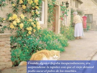 Cuando alguien llegaba inesperadamente, era sorprendente la rapidez con que el viejo delantal podía sacar el polvo de los muebles. 