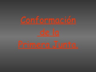 Conformación  de la Primera Junta. 