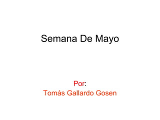 Semana De Mayo
Por:
Tomás Gallardo Gosen
 