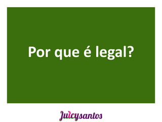 Por que é legal?
 