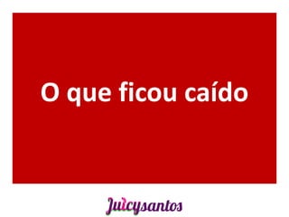 O que ficou caído
 