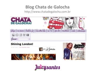 Blog Chata de Galocha
http://www.chatadegalocha.com.br
 