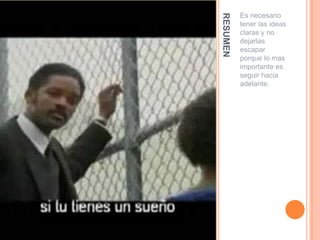 RESUMENEs necesario tener las ideas claras y no dejarlas escapar porque lo mas importante es seguir hacia adelante.