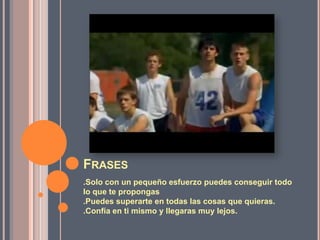 Frases.Solo con un pequeño esfuerzo puedes conseguir todo lo que te propongas.Puedes superarte en todas las cosas que quieras..Confía en ti mismo y llegaras muy lejos.