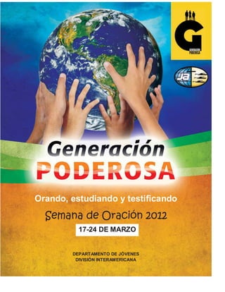 Orando, estudiando y testificando
Semana de Oración 2012
DEPARTAMENTO DE JÓVENES
DIVISIÓN INTERAMERICANA
17-24 DE MARZO
 