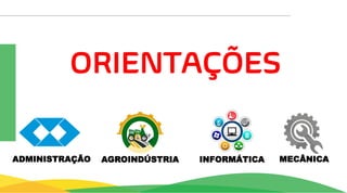 ORIENTAÇÕES
AGROINDÚSTRIA INFORMÁTICA MECÂNICA
ADMINISTRAÇÃO
 