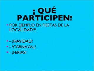¡ QUÉ PARTICIPEN ! POR EJEMPLO EN FIESTAS DE LA LOCALIDAD!!! - ¡NAVIDAD! - !CARNAVAL! - ¡FERIAS! 