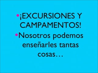 ¡EXCURSIONES Y CAMPAMENTOS! Nosotros podemos enseñarles tantas cosas… 