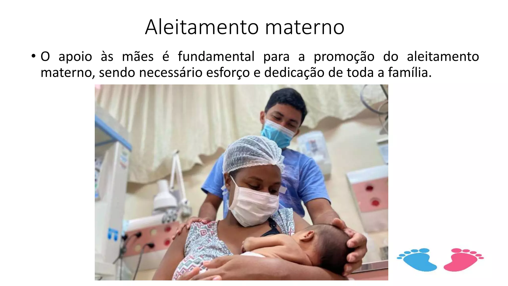 Aleitamento materno
• O apoio às mães é fundamental para a promoção do aleitamento
materno, sendo necessário esforço e dedicação de toda a família.
 