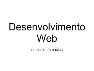 Desenvolvimento Web o básico do básico 