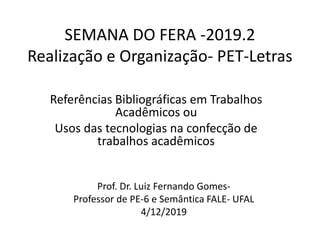 SEMANA DO FERA -2019.2
Realização e Organização- PET-Letras
Referências Bibliográficas em Trabalhos
Acadêmicos ou
Usos das...