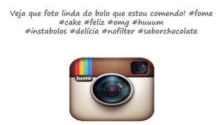 Veja que foto linda do bolo que estou comendo! #fome
#cake #feliz #omg #huuum
#instabolos #delícia #nofilter #saborchocolate
 